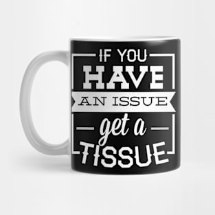 if you have an issue get a tissue Mug